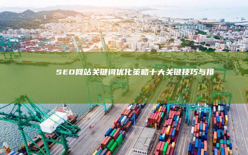 SEO网站关键词优化策略：十大关键技巧与排名提升指南